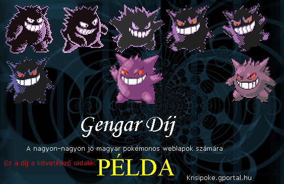 Gengar dj: a nagyon- nagyon j magyar pokmonos weblapoknak. (1.)Legalbb 20 rklikkelhet menpont (2.)Elg rdekes (3.)Pokmonos fejlce van (4.)Eddgi legalbb 1000 ltogat (5.)Legyen linkje az oldalamhoz