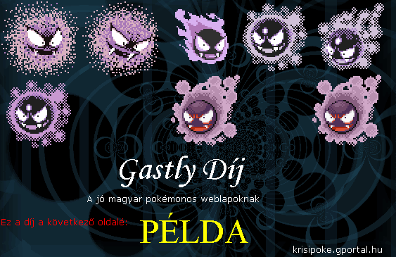 Gastly dj: a j magyar pokmonos weblapoknak: (1.)Legalbb 5 rklikkelhet menpont (2.)Nem olyan rossz (3.)Eddgi legalbb 100 ltogat (4.)Legyen linkje az oldalamhoz